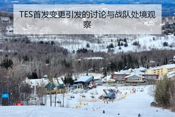 TES首发变更引发的讨论与战队处境观察